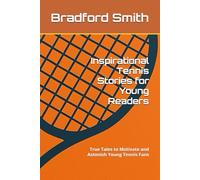 Inspirational Tennis Stories for Young Readers: True Tales to Motivate and Astonish Young Tennis Fans