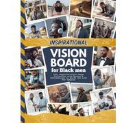 Inspirational Vision Board for Black Men: 400+ Magazine-Style Images, Quotes and Affirmations to Build the Life You Imagine