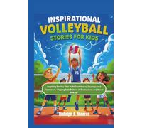 Inspirational Volleyball Stories for Kids: Inspiring Stories That Build Confidence, Courage, and Teamwork Helping Kids Believe in Themselves and Never Give Up”