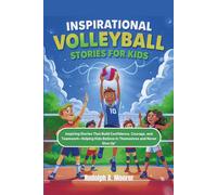 Inspirational Volleyball Stories for Kids: Inspiring Stories That Build Confidence, Courage, and Teamwork Helping Kids Believe in Themselves and Never Give Up”