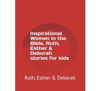 Inspirational Women In the Bible, Ruth, Esther & Deborah stories for kids: Ruth, Esther & Deborah