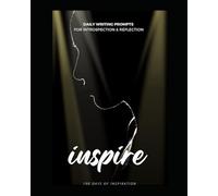 Inspire: 100 Days of Inspiration: Daily Writing Prompts for Introspection and Reflection