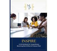 INSPIRE: A Life Workbook for Young Women; Becoming Bold, Brilliant & Purpose-Filled