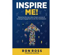 Inspire Me!: Mastering The New Rules Of Team Success And Employee Engagement To Win The Marketplace