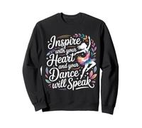 Inspire with Your Heart and Your Dance Will Speak Sweatshirt