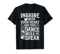 Inspire with Your Heart and Your Dance Will Speak |- T-Shirt