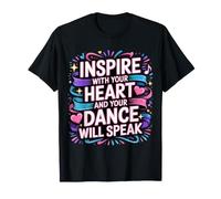 Inspire with Your Heart and Your Dance Will Speak |- T-Shirt