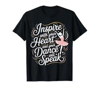 Inspire with Your Heart and Your Dance Will Speak - T-Shirt