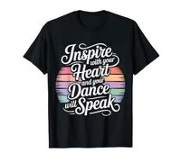 Inspire with Your Heart and Your Dance Will Speak - T-Shirt