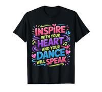 Inspire with Your Heart and Your Dance Will Speak |- T-Shirt