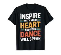 Inspire with Your Heart and Your Dance Will Speak - T-Shirt