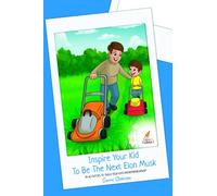 Inspire Your Kid To Be The Next Elon Musk: 99 activities to teach your kids entrepreneurship