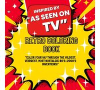 Inspired by "As Seen on TV" Retro Coloring Book: Nostalgic Adult Coloring Pages Inspired by Classic Infomercial Products: A Fun & Quirky Throwback Coloring Book Featuring 25 80's-2000's Retro Icons