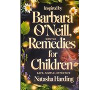 Inspired by Barbara O’Neill, Gentle Herbal Remedies for Children - Safe, Simple, Effective: A Parent’s Guide to Natural Relief for Teething, Sleep ... Herbal Teas, Balms, Baths & Syrups at Home