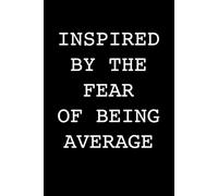Inspired By The Fear Of Being Average: Blank Lined Motivation Inspiration Notebook/Journal for Writing: With 120 Ruled Pages of Decorative Paper ~ 6"x9" Great for Planner or Diary