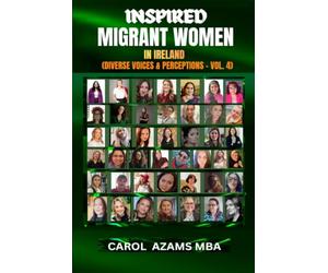 INSPIRED MIGRANT WOMEN IN IRELAND: DIVERSE VOICES & PERCEPTIONS Vol: 4