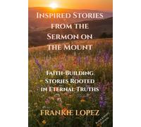 Inspired Stories from the Sermon on the Mount: Faith-Building Stories Rooted in Eternal Truths