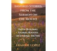 Inspired Stories from the Sermon on the Mount: Faith-Building Stories Rooted in Eternal Truths