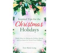 Inspired Tips for the Christmas Holidays: Simple Ideas for Making the Holidays Special and Low-Stress for You & Your Children
