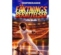 Inspirerande fäktningsberättelser för barn: 15 inspirerande sann fäktningsberättelser för unga läsare med lektioner i mod, beslutsamhet, motståndskraft, lagarbete och att aldrig ge upp
