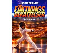 Inspirerande fäktningsberättelser för barn: 15 inspirerande sann fäktningsberättelser för unga läsare med lektioner i mod, beslutsamhet, motståndskraft, lagarbete och att aldrig ge upp