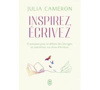 Inspirez, écrivez: 6 semaines pour se défaire des blocages et concrétiser vos rêves d'écriture