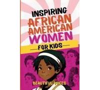Inspiring Biographies Of African American Women For Kids: The Incredible Stories Of Black Women Who Changed The World Paperback Book By Beautiful Voices