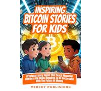 Inspiring Bitcoin Stories For Kids: Cryptocurrency Sagas that Teach Financial Literacy and Skills Required to be Successful with the Future of Money