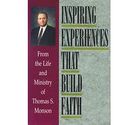 Inspiring Experiences That Build Faith: From the Life and Ministry of Thomas S. Monson