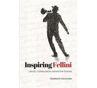 Inspiring Fellini: Literary Collaborations Behind The Scenes (Toronto Italian Studies (Paperback)) (Paperback) Federico Pacchioni, (Auteur)