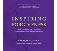Inspiring Forgiveness: Poems, Quotations, and True Stories to Help with Forgiving Yourself and Others