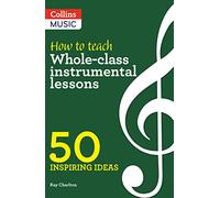 Inspiring Ideas - How to Teach Whole-Class Instrumental Lessons: 50 Inspiring Ideas