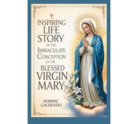INSPIRING LIFE STORY OF THE IMMACULATE CONCEPTION OF THE BLESSED VIRGIN MARY