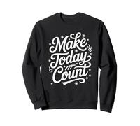Inspiring Make Today Count Positive Citation Style Sweatshirt