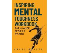 Inspiring Mental Toughness Workbook for Junior Sports Stars: Build Unshakeable Resilience, Enhance Focus and Increase Confidence in Just 30 Days With 50+ Mental Toughness Drills and Exercises