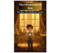 Inspiring Motivational Stories For Amazing Children: The Clock Maker's Son: The Boy Who Built the Future