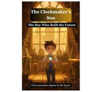Inspiring Motivational Stories For Amazing Children: The Clock Maker's Son: The Boy Who Built the Future