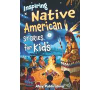 Inspiring Native American Stories for Kids: Captivating Tales of Tradition, Wisdom, and Resilience to Nurture Cultural Appreciation and Empathy