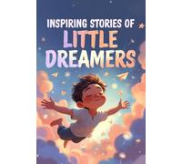 Inspiring Of Little Dreamers: Magical Adventures for Kids: Exciting Stories of Forests, Flying Islands, Underwater Worlds, Rainbow Valleys, and More!