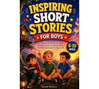 Inspiring Short Stories for Boys: A Collection of Life Lessons About Courage, Character, Responsibility, and Personal Growth for Ages 6-10