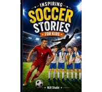 Inspiring Soccer Stories For Kids: 10 Incredible Soccer Stories with Lessons in Courage & Mental Toughness for Young Sports Fans