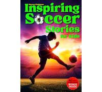 Inspiring Soccer Stories for Kids: Ultimate Collection of 15 Heartwarming Tales That Spark Passion, Build Character, and Transform Young Soccer Dreams Into Real-Life Achievements.