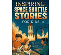 Inspiring Space Shuttle Stories for Kids: Launch into Inspiring Space Shuttle Adventures of Courage & Discovery! (A Fun Gift for Young Explorers & Dreamers)