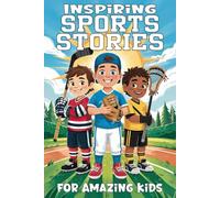 Inspiring Sports Stories for Amazing Kids: 27 Uplifting Tales of Grit, Teamwork, and Finding Your Inner Champion