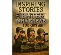 Inspiring Stories Fighter Tank Crews for Kids: Drive into Inspiring Fighter Tank Crew Stories of Courage & Bold Missions! (Perfect for Young Warriors & Achievers)