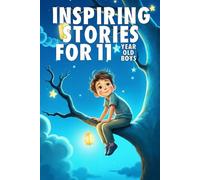 Inspiring Stories For 11 Year Old Boys: 20 Amazing Tales to Inspire Courage, Imagination, and Big Dreams