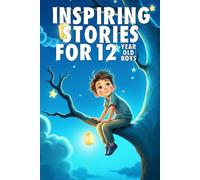Inspiring Stories For 12 Year Old Boys: 20 Amazing Tales to Inspire Courage, Imagination, and Big Dreams