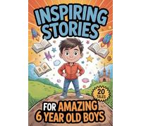 Inspiring Stories For Amazing 6 Year Old Boys: 20 Tales that Inspire Young Kids with Motivation, Courage, and The Magic of Friendship