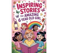 Inspiring Stories For Amazing 6 Year Old Girls: 20 Tales of Bravery and Friendship to Motivate Girls to Embrace Their Strength and Creativity