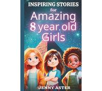 Inspiring Stories for Amazing 8-Year-Old Girls: Motivational Book about Courage, Confidence, and Kindness: Uplifting Stories Empowering Inner-Strength, Honesty, and Friendship (for Young Readers)